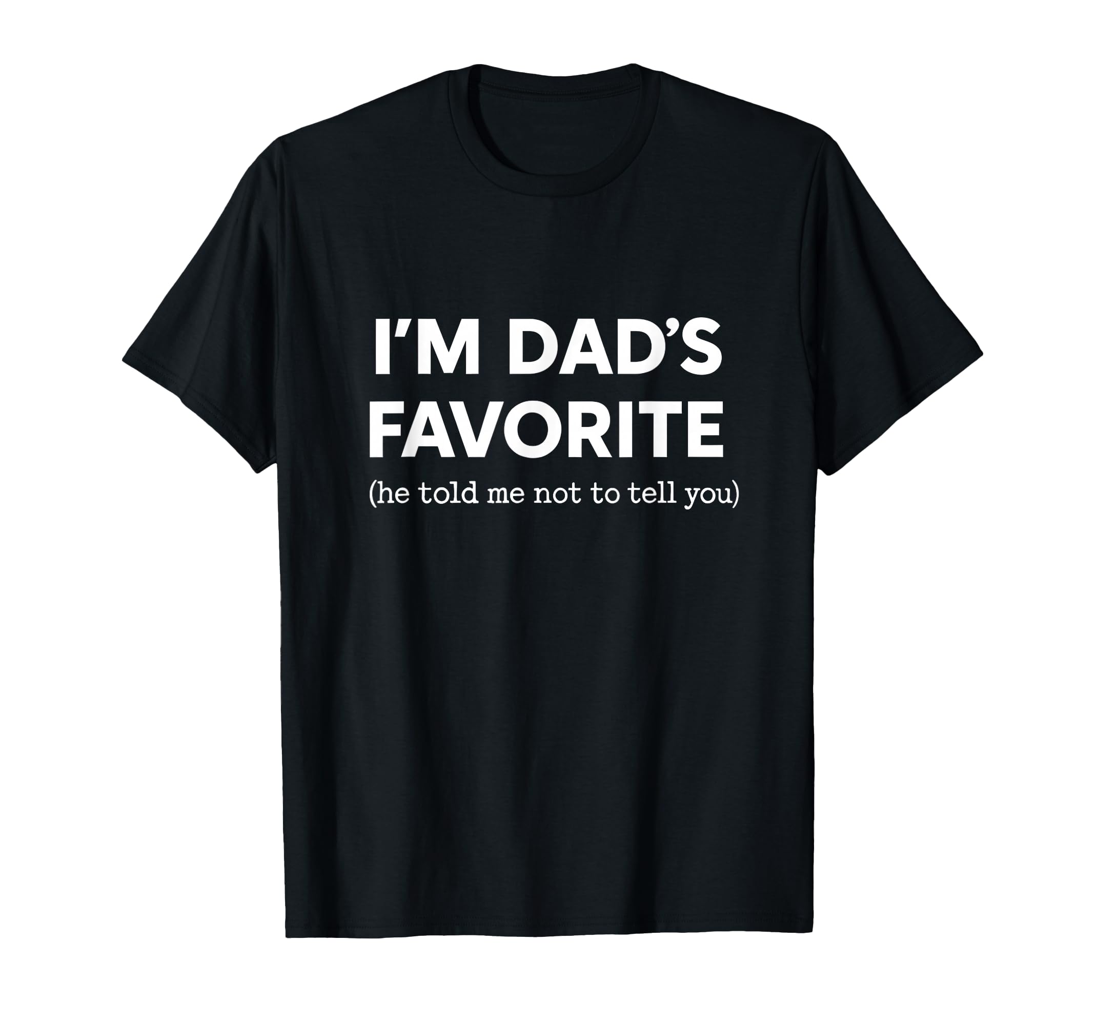 Im Dads Favorite He Told Me Not To T-Shirt - Minimalist Print Men Women - T-Shirt, Sweatshirt, Hoodie