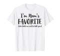 Im Moms Favorite She Told Me Not To T-Shirt - Novelty Apparel Men Women - T-Shirt, Sweatshirt, Hoodie