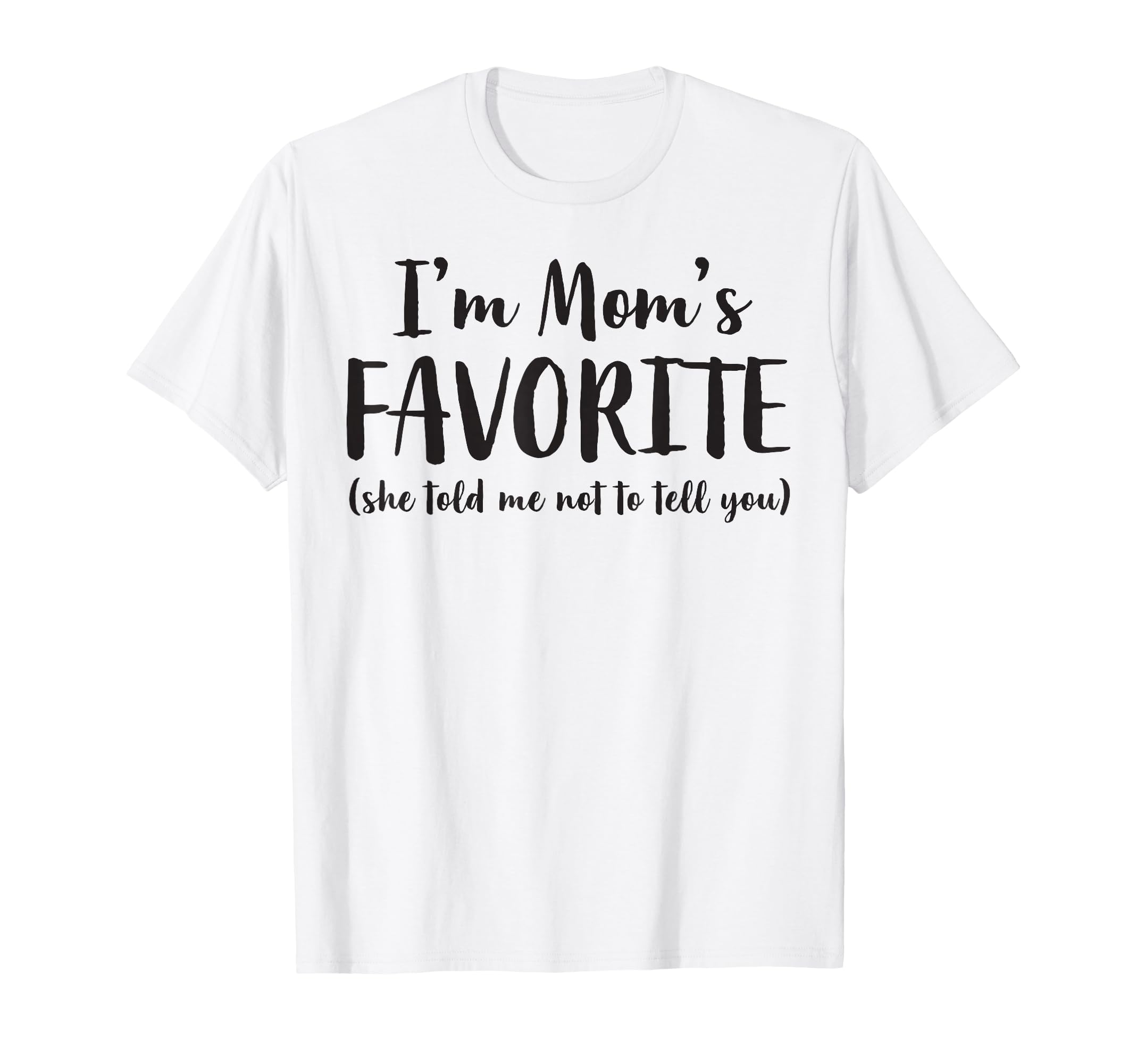 Im Moms Favorite She Told Me Not To T-Shirt - Novelty Apparel Men Women - T-Shirt, Sweatshirt, Hoodie