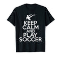 Keep Calm And Play Soccer T-Shirt - Streetwear Style Unisex - T-Shirt, Sweatshirt, Hoodie