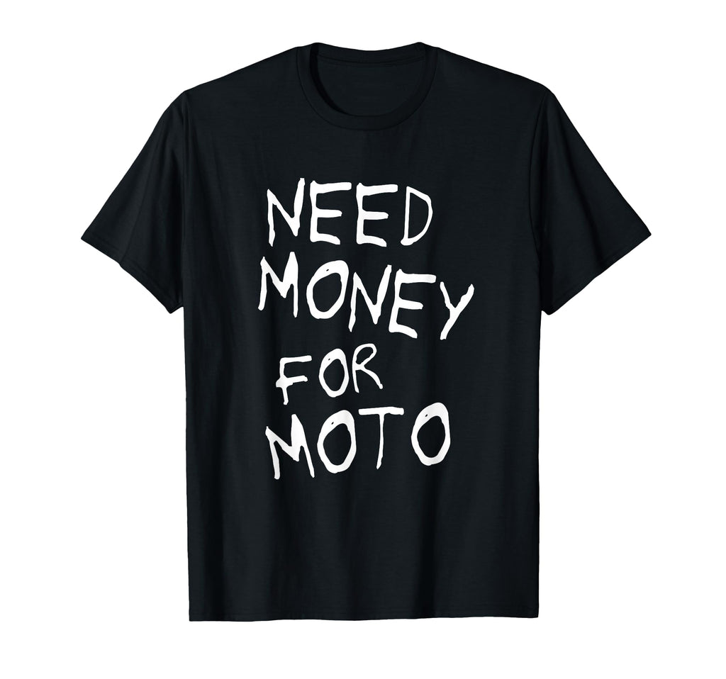 Need Money Moto Lover Motorcycle T-Shirt - Streetwear Style Men Women - T-Shirt, Sweatshirt, Hoodie