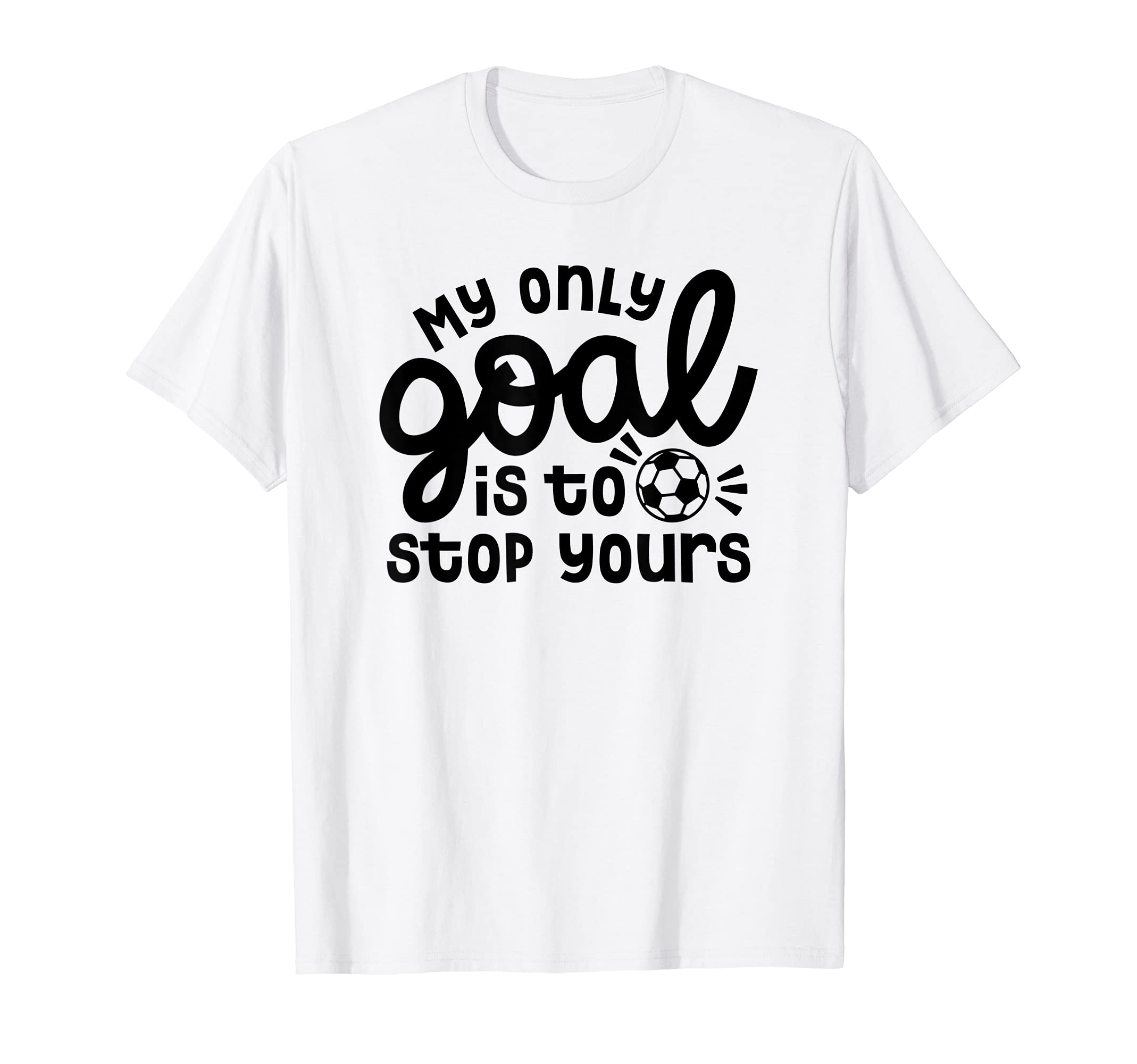 My Only Goal Is To Stop Yours Goalie T-Shirt - Aesthetic Graphic Men Women - T-Shirt, Sweatshirt, Hoodie