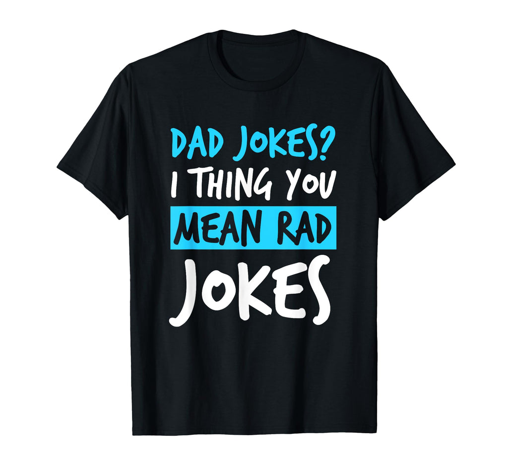 Dad Jokes You Mean Rad Jokes Funny T-Shirt - Graphic Print Men Women - T-Shirt, Sweatshirt, Hoodie