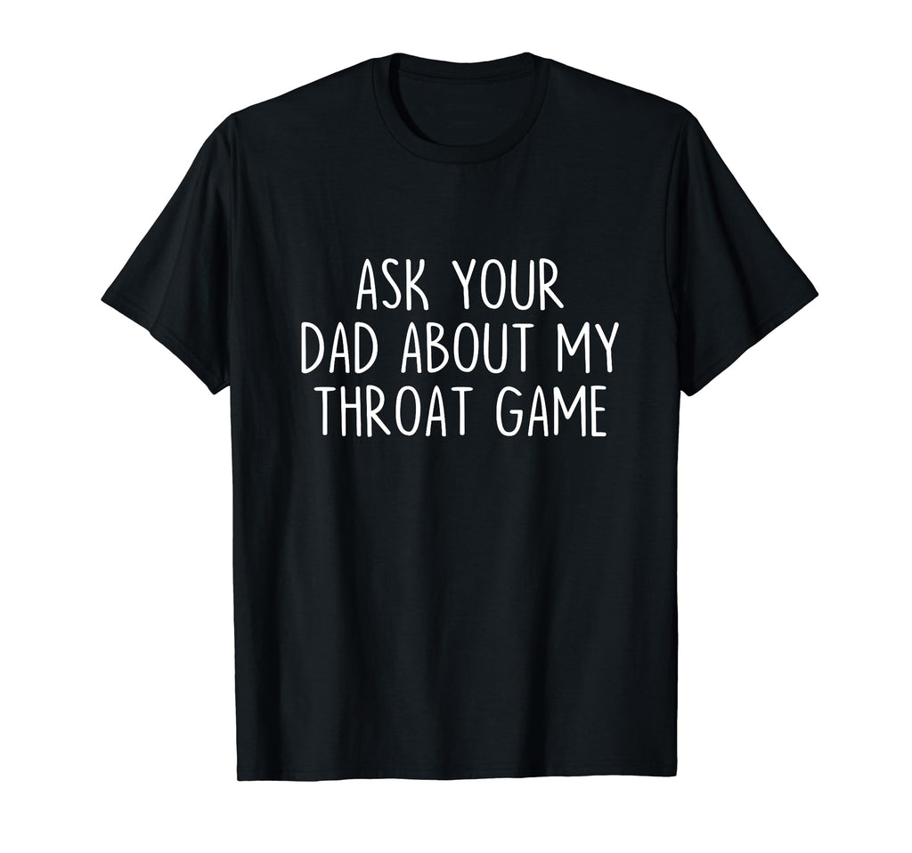Ask Your Dad About My Throat Game Groovy T-Shirt - Trendy Graphic Unisex - T-Shirt, Sweatshirt, Hoodie