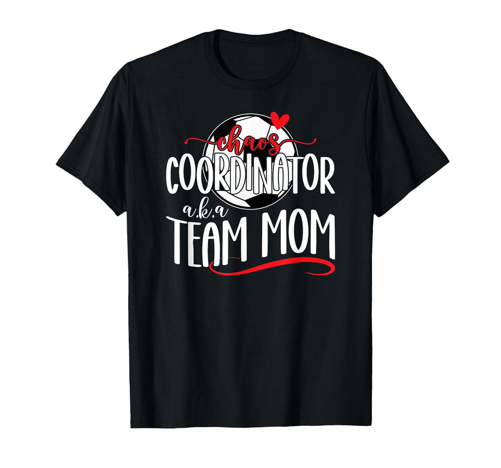 Chaos Coordinator Soccer Team Mom T-Shirt - Novelty Apparel for Adults - T-Shirt, Sweatshirt, Hoodie