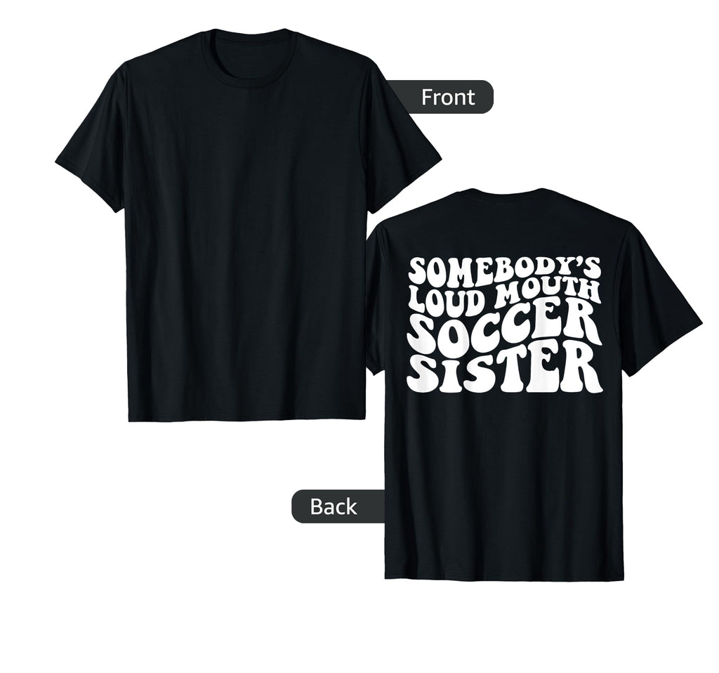 Somebodys Loudmouth Soccer Sister T-Shirt - Minimalist Print for Adults - T-Shirt, Sweatshirt, Hoodie