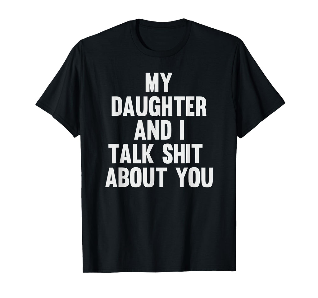 My Daughter And I Talk Shit About You T-Shirt - Minimalist Print Unisex - T-Shirt, Sweatshirt, Hoodie