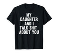 My Daughter And I Talk Shit About You T-Shirt - Minimalist Print Unisex - T-Shirt, Sweatshirt, Hoodie