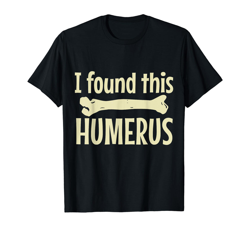 I Found This Humerus Funny Skeleton T-Shirt - Novelty Apparel Men Women - T-Shirt, Sweatshirt, Hoodie
