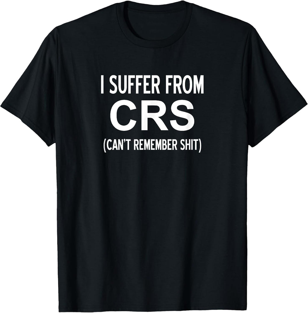 I Suffer From CRS Can't Remember Shit, Sarcastic, - Adult & Kids T-Shirts, Sweatshirts & Hoodies apparel design preview 1