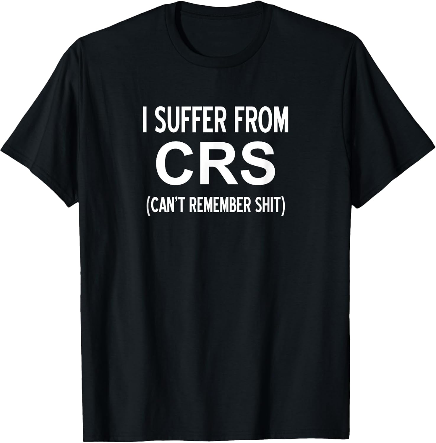 I Suffer From CRS Can't Remember Shit, Sarcastic, - Adult & Kids T-Shirts, Sweatshirts & Hoodies apparel design preview 1