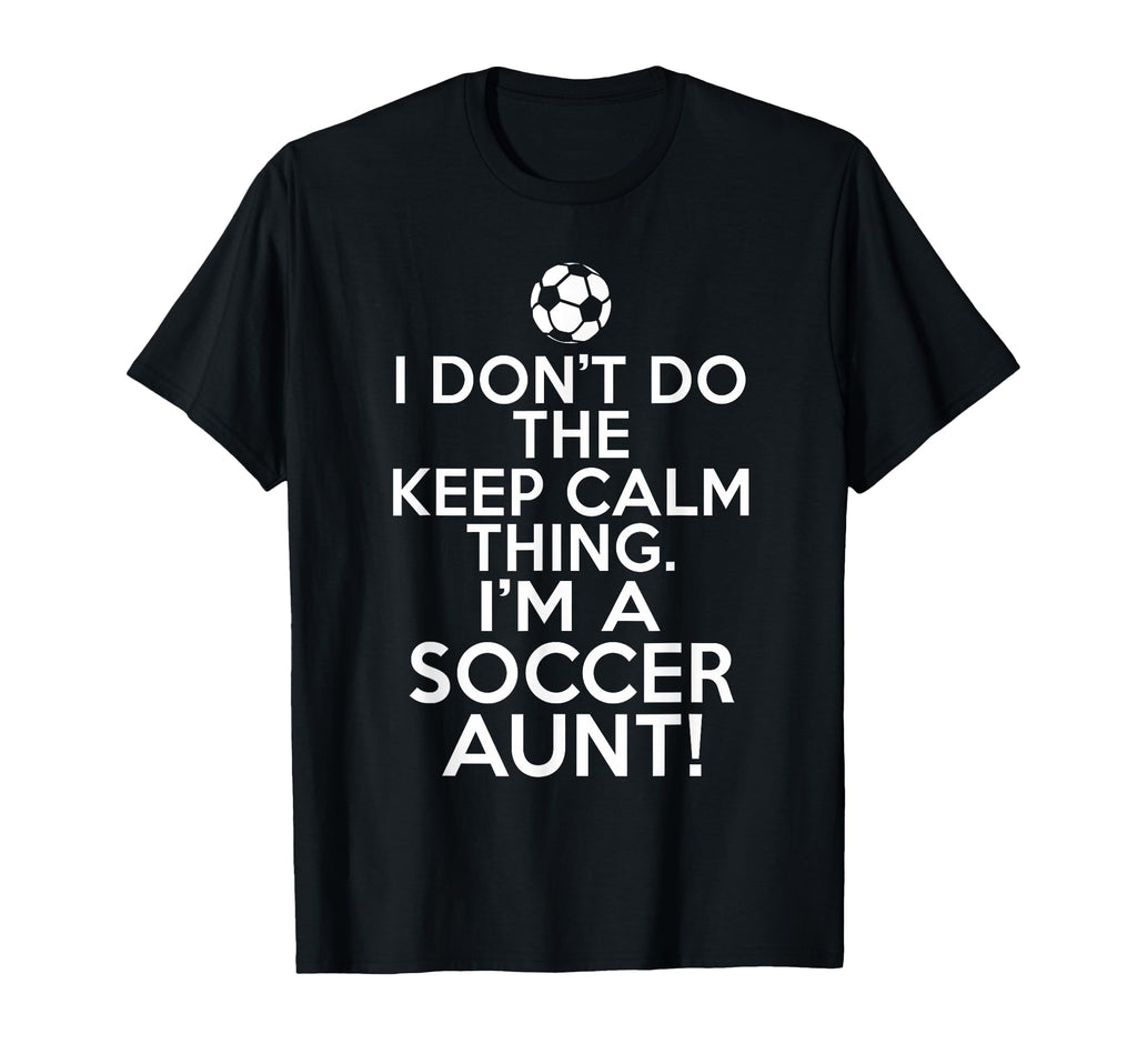 Loud Soccer Aunt I Dont Keep Calm T-Shirt - Custom Art Print Men Women - T-Shirt, Sweatshirt, Hoodie