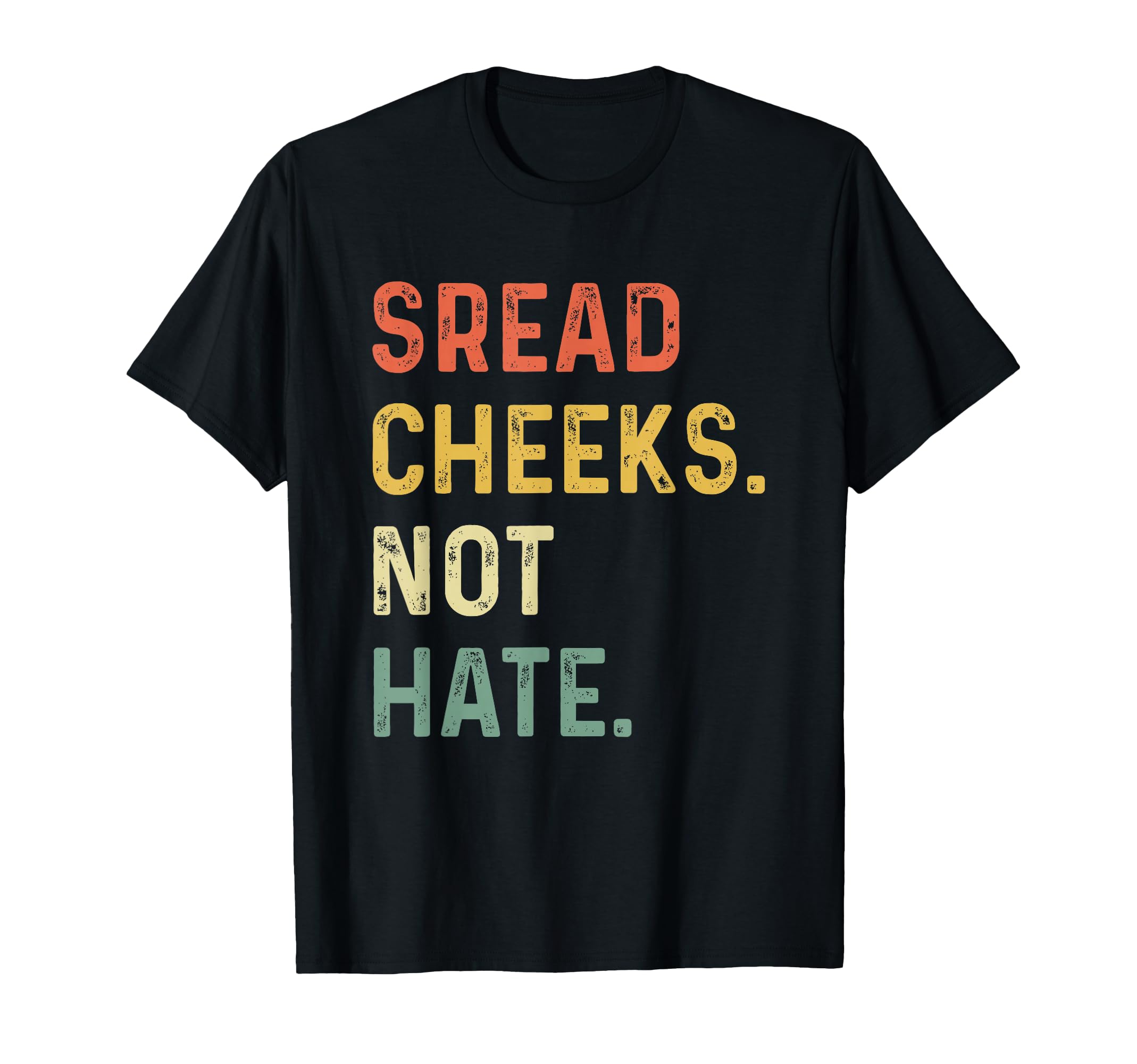 Spread Cheeks Not Hate Funny Gym T-Shirt - Fun Novelty Design Unisex - T-Shirt, Sweatshirt, Hoodie
