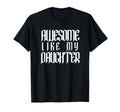 Awesome Like My Daughter Funny Dad T-Shirt - Aesthetic Graphic Men Women - T-Shirt, Sweatshirt, Hoodie
