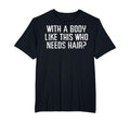 Body Like This Who Needs Hair Funny Bald T-Shirt - Custom Art Print Unisex - T-Shirt, Sweatshirt, Hoodie