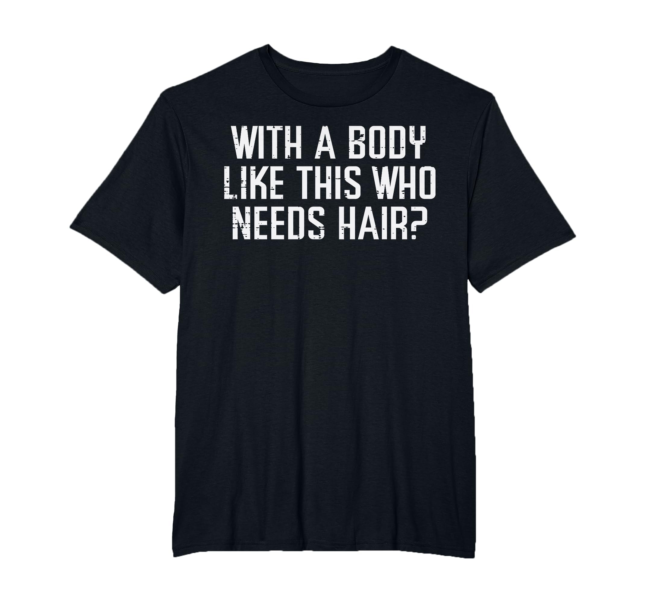 Body Like This Who Needs Hair Funny Bald T-Shirt - Custom Art Print Unisex - T-Shirt, Sweatshirt, Hoodie