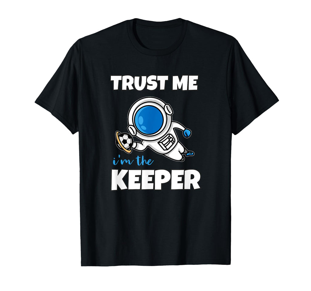 Trust Me Im Keeper Astronaut Goalie T-Shirt - Aesthetic Graphic for Adults - T-Shirt, Sweatshirt, Hoodie