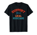 Support Your Local Musicians T-Shirt - Streetwear Style Unisex - T-Shirt, Sweatshirt, Hoodie