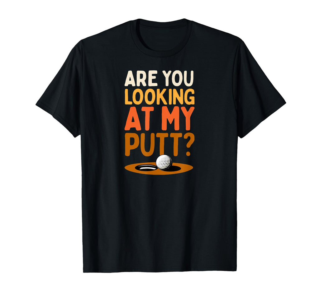 Are You Looking My Putt Funny Golf T-Shirt - Trendy Graphic Men Women - T-Shirt, Sweatshirt, Hoodie