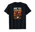 Are You Looking My Putt Funny Golf T-Shirt - Trendy Graphic Men Women - T-Shirt, Sweatshirt, Hoodie