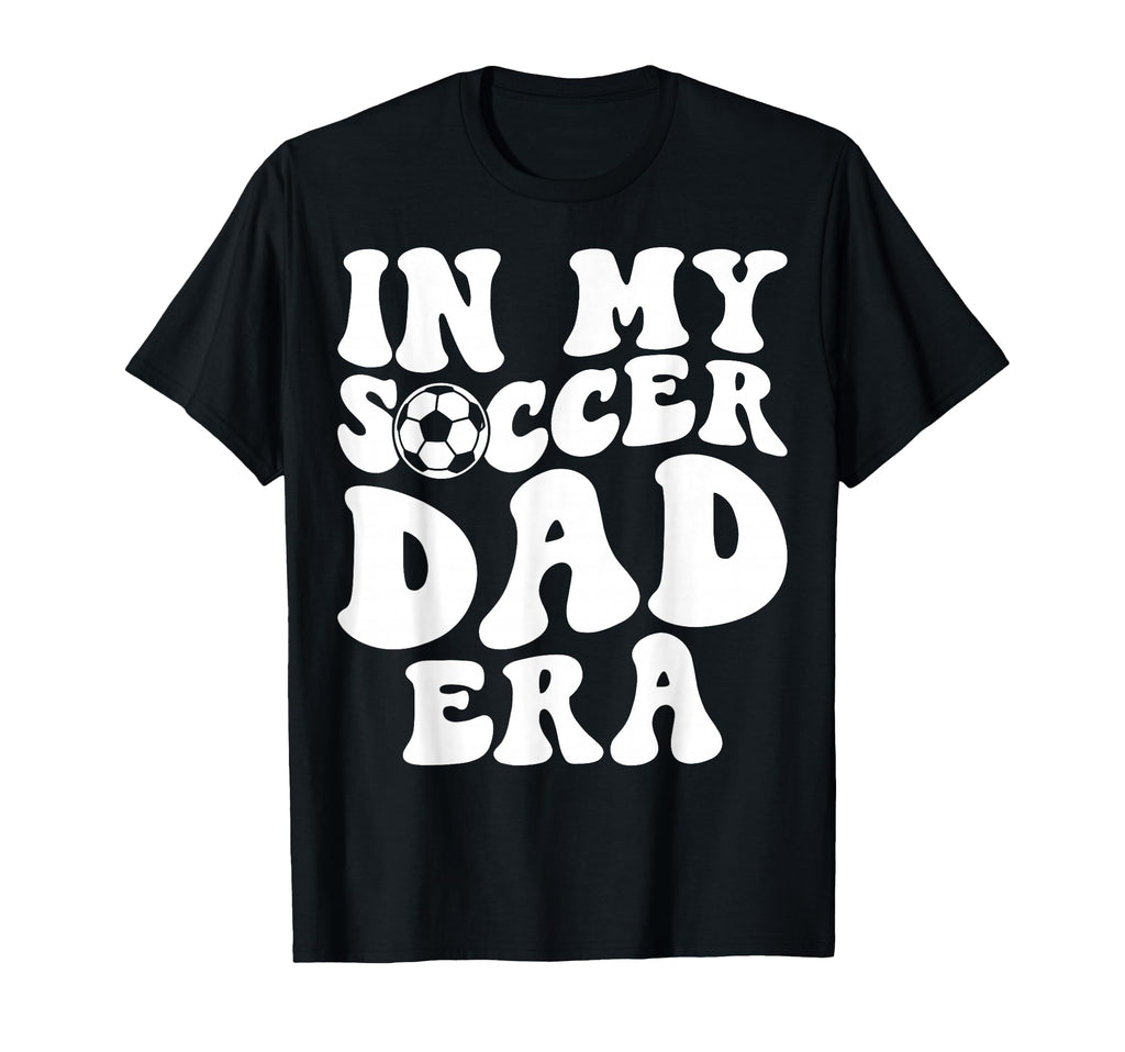 My Soccer Dad Era Fathers Day T-Shirt - Novelty Apparel Unisex - T-Shirt, Sweatshirt, Hoodie