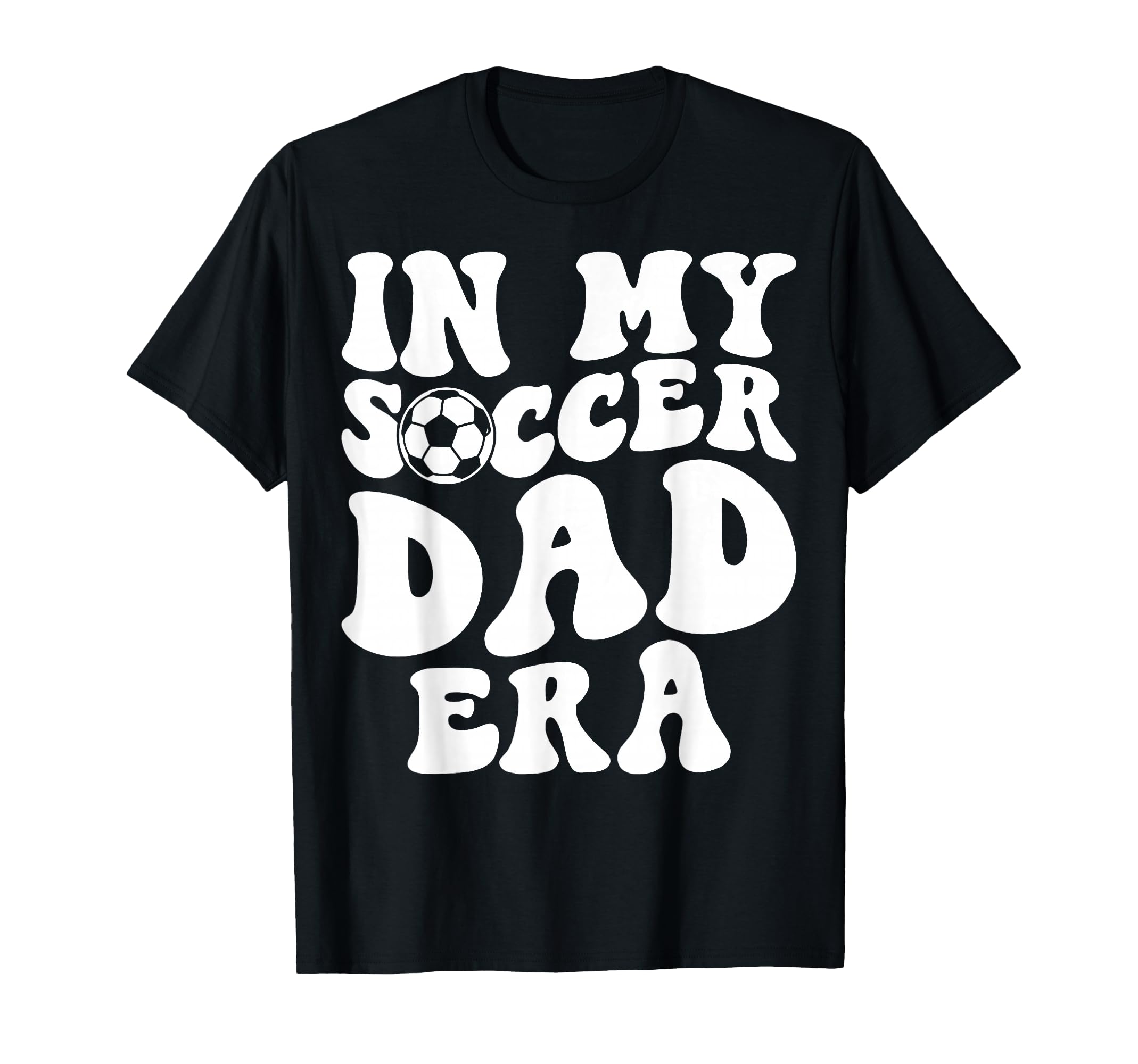 My Soccer Dad Era Fathers Day T-Shirt - Novelty Apparel Unisex - T-Shirt, Sweatshirt, Hoodie
