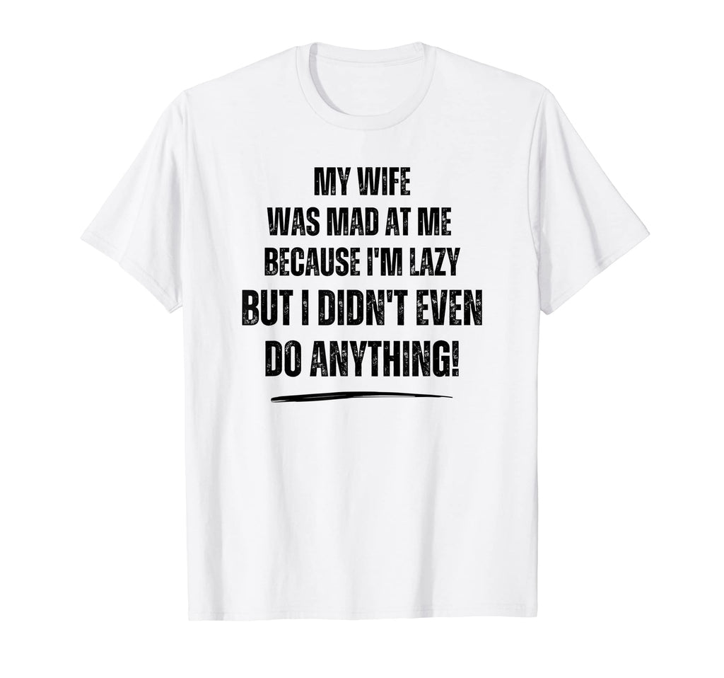 I Didnt Even Do Anything Wife T-Shirt - Casual Everyday Wear Men Women - T-Shirt, Sweatshirt, Hoodie