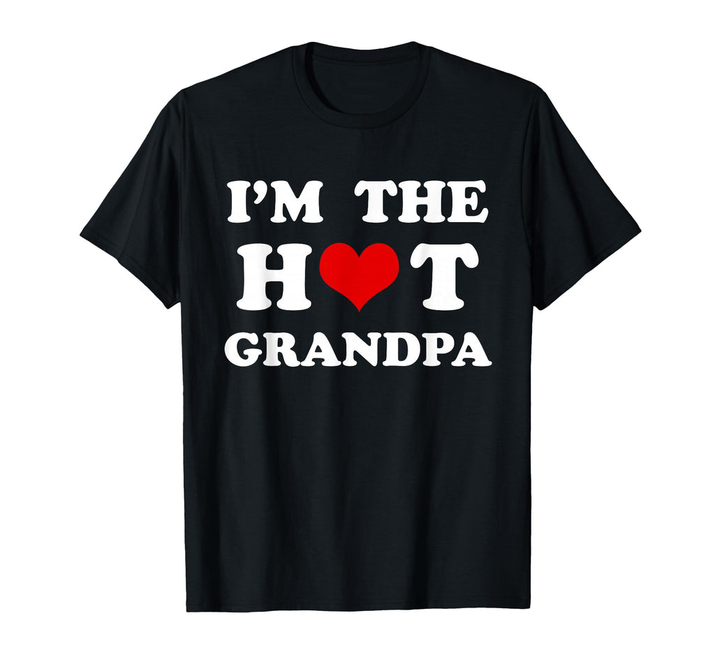 Im Hot Grandpa Funny Grandpa T-Shirt - Novelty Apparel Men Women - T-Shirt, Sweatshirt, Hoodie