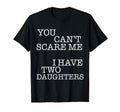 You Cant Scare Me I Have Two Daughters T-Shirt - Trendy Graphic Unisex - T-Shirt, Sweatshirt, Hoodie