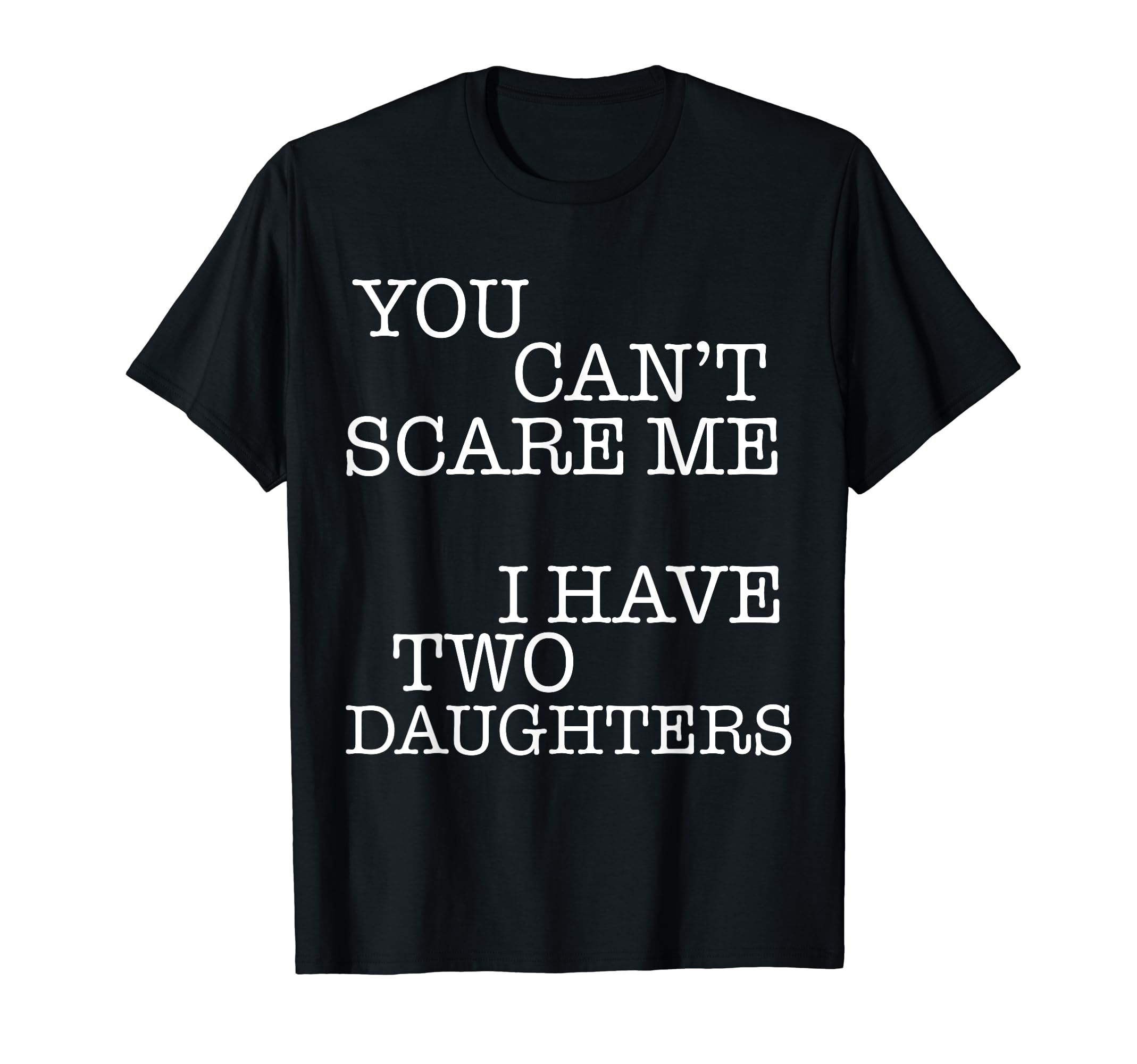 You Cant Scare Me I Have Two Daughters T-Shirt - Trendy Graphic Unisex - T-Shirt, Sweatshirt, Hoodie