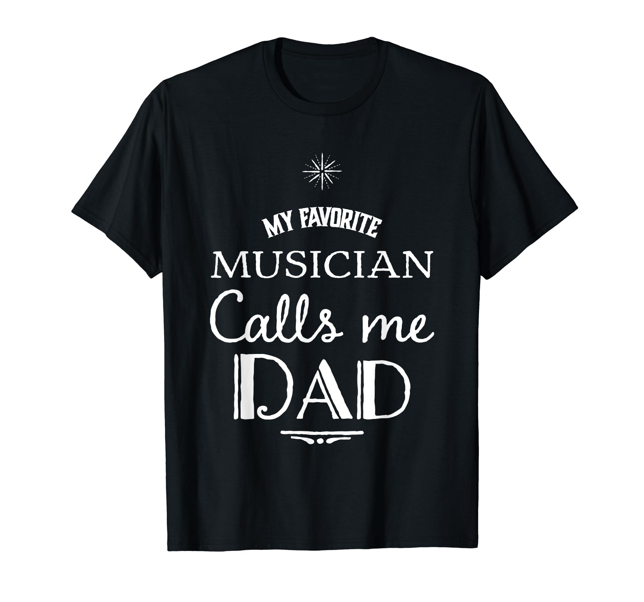 My Favorite Musician Calls Me Dad T-Shirt - Streetwear Style Unisex - T-Shirt, Sweatshirt, Hoodie