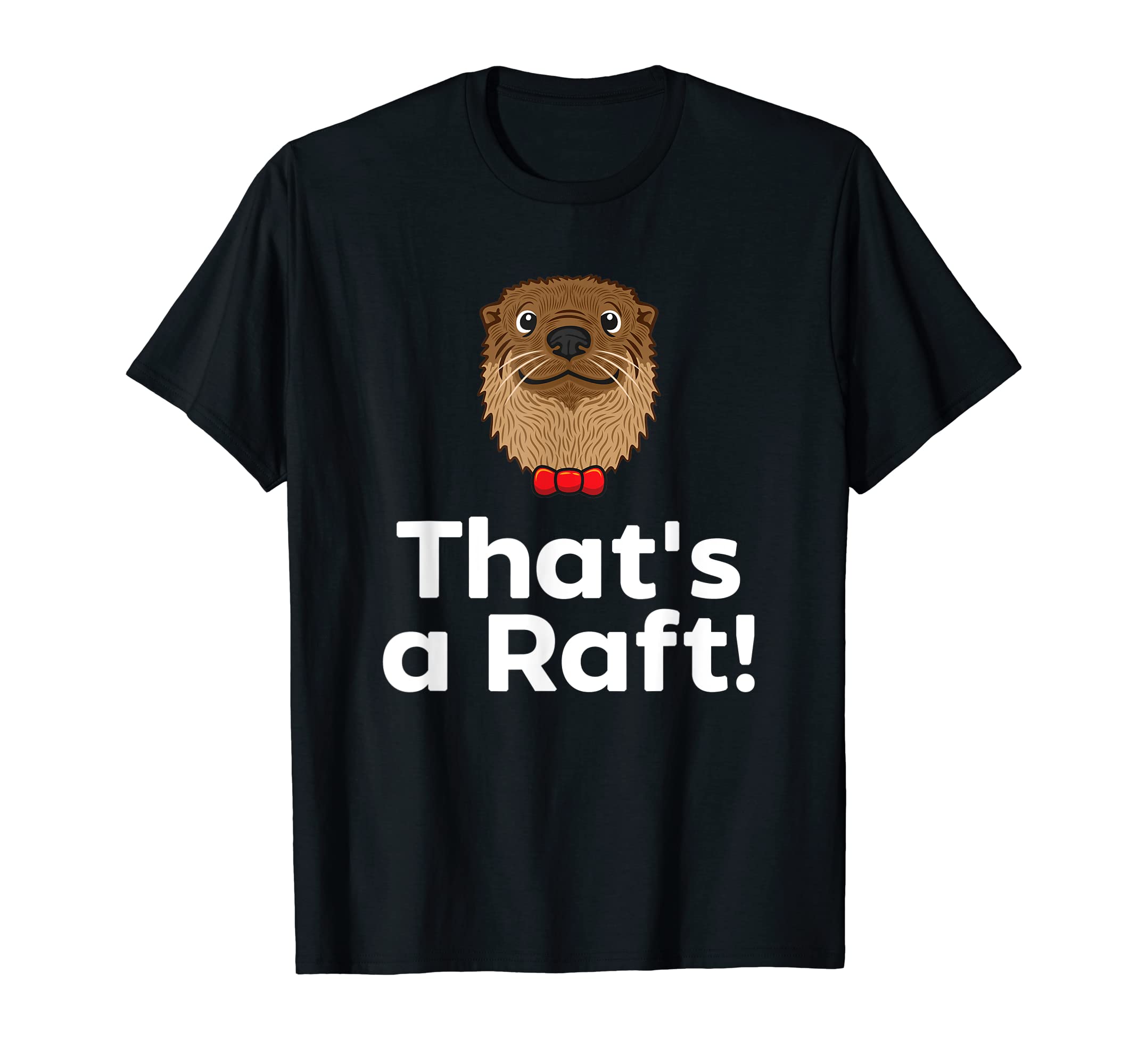 Thats Raft Otter Lover Funny Otter Dad T-Shirt - Trendy Graphic Men Women - T-Shirt, Sweatshirt, Hoodie