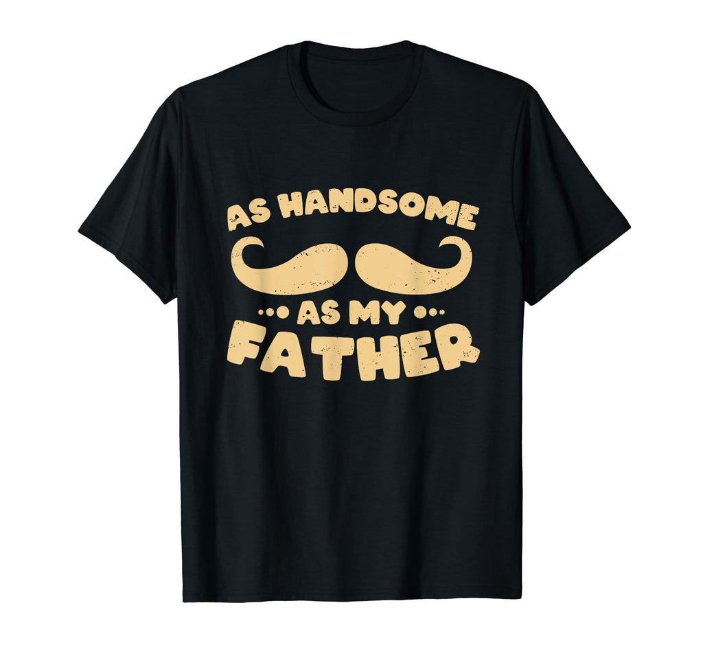 As Handsome As My Father Matching Dad T-Shirt - Unique Graphic Unisex - T-Shirt, Sweatshirt, Hoodie