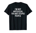 Funny Im Not Antisocial Im Anti Stupid T-Shirt - Trendy Graphic for Adults - T-Shirt, Sweatshirt, Hoodie