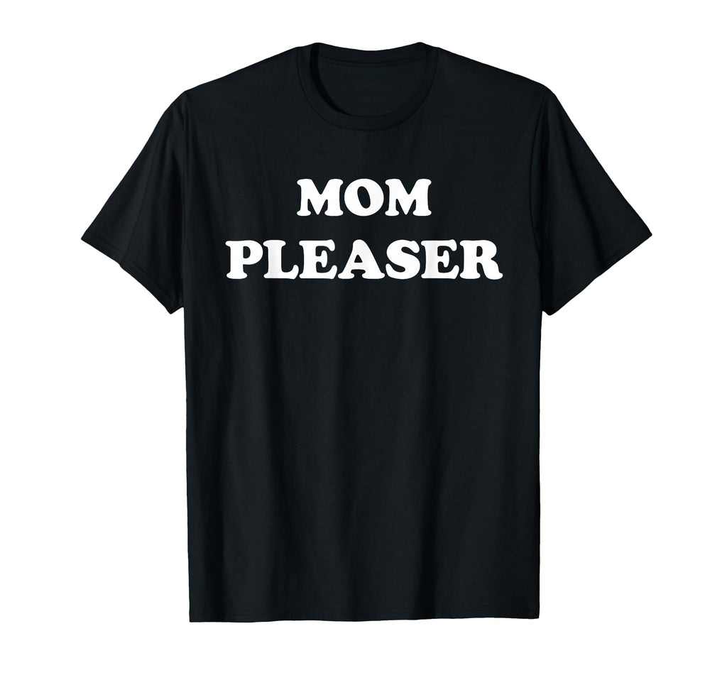 Mom Pleaser Mom Life Mothers Day Gifts T-Shirt - Streetwear Style Men Women - T-Shirt, Sweatshirt, Hoodie