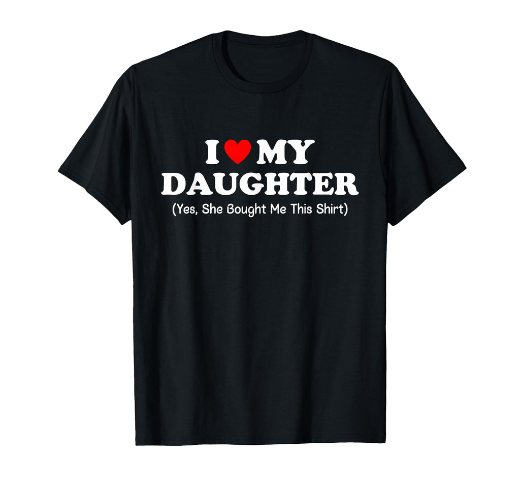 I Love My Daughter Yes She Bought Me T-Shirt - Aesthetic Graphic Men Women - T-Shirt, Sweatshirt, Hoodie