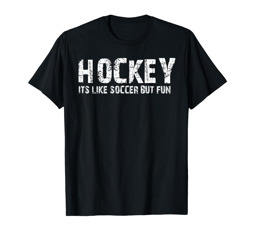 Hockey Its Like Soccer But Fun T-Shirt - Unique Graphic Men Women - T-Shirt, Sweatshirt, Hoodie
