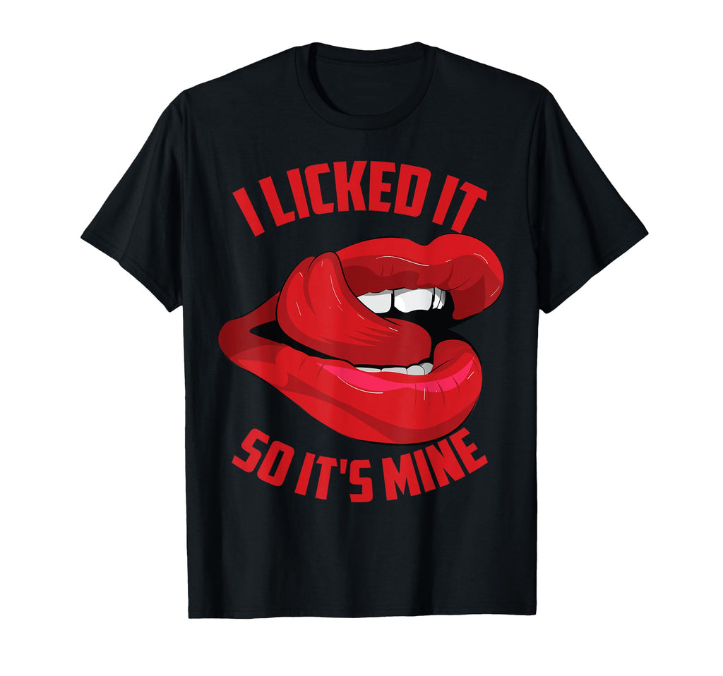 Funny I Licked It So Its Mine Flirty Gift T-Shirt - Graphic Print Men Women - T-Shirt, Sweatshirt, Hoodie