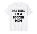 Pretend Im Soccer Mom Funny Mothers T-Shirt - Streetwear Style for Adults - T-Shirt, Sweatshirt, Hoodie