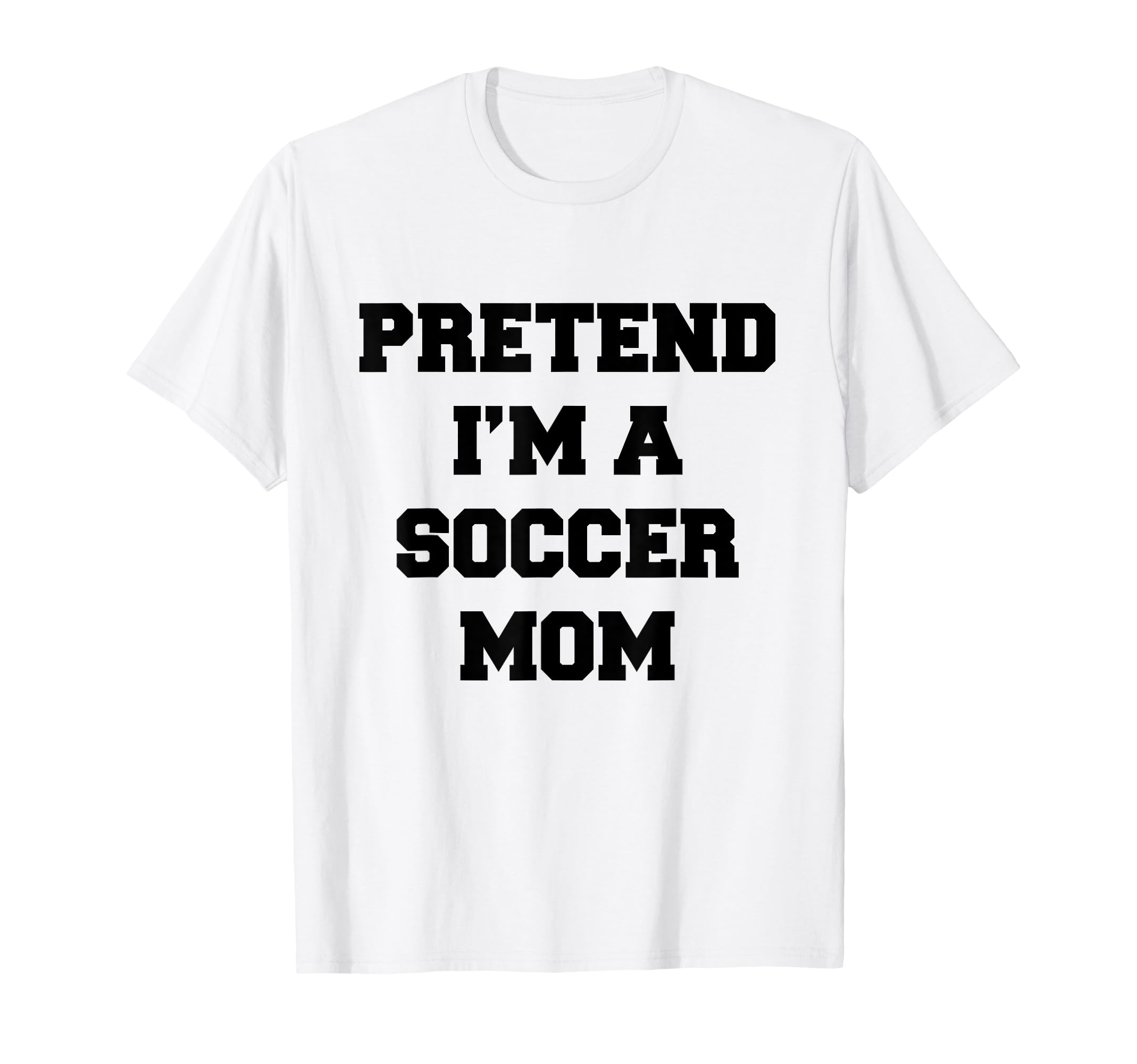 Pretend Im Soccer Mom Funny Mothers T-Shirt - Streetwear Style for Adults - T-Shirt, Sweatshirt, Hoodie