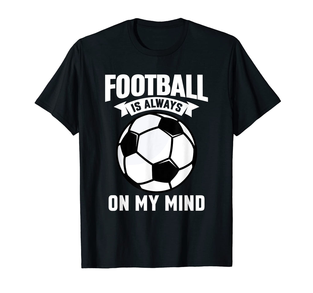 Football Is Always My Mind Soccer T-Shirt - Streetwear Style Unisex - T-Shirt, Sweatshirt, Hoodie