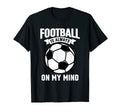 Football Is Always My Mind Soccer T-Shirt - Streetwear Style Unisex - T-Shirt, Sweatshirt, Hoodie