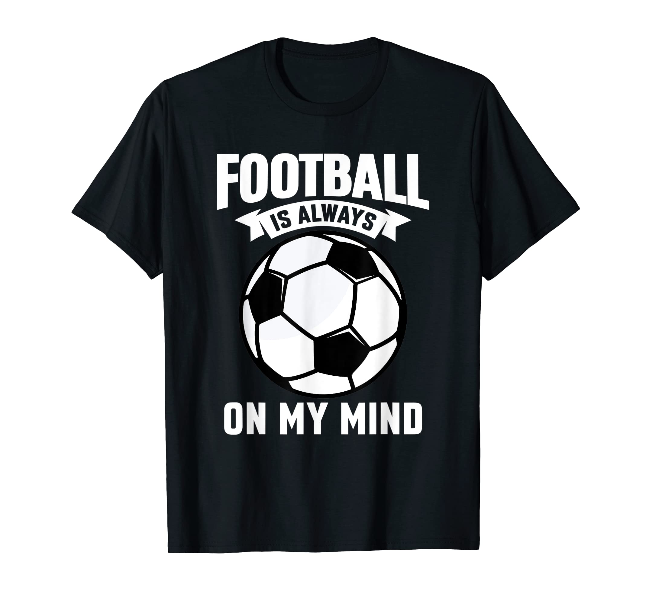 Football Is Always My Mind Soccer T-Shirt - Streetwear Style Unisex - T-Shirt, Sweatshirt, Hoodie
