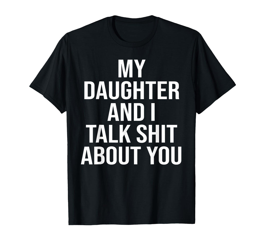 My Daughter And I Talk Shit About You T-Shirt - Custom Art Print Men Women - T-Shirt, Sweatshirt, Hoodie