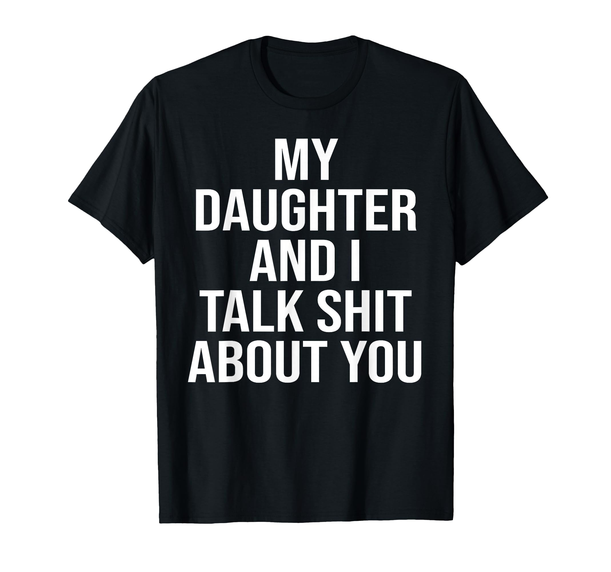 My Daughter And I Talk Shit About You T-Shirt - Custom Art Print Men Women - T-Shirt, Sweatshirt, Hoodie
