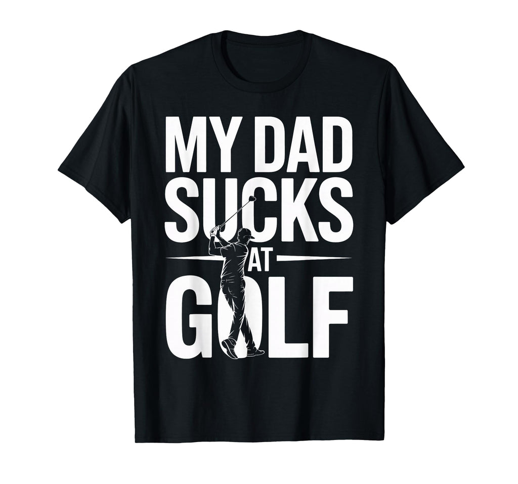 My Dad Sucks Golf Funny Meme T-Shirt - Streetwear Style Men Women - T-Shirt, Sweatshirt, Hoodie
