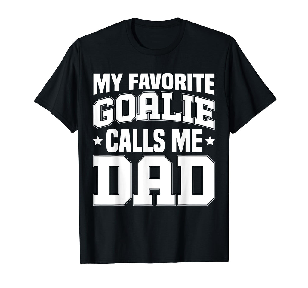 Funny My Favorite Goalie Calls Me Dad T-Shirt - Custom Art Print Men Women - T-Shirt, Sweatshirt, Hoodie