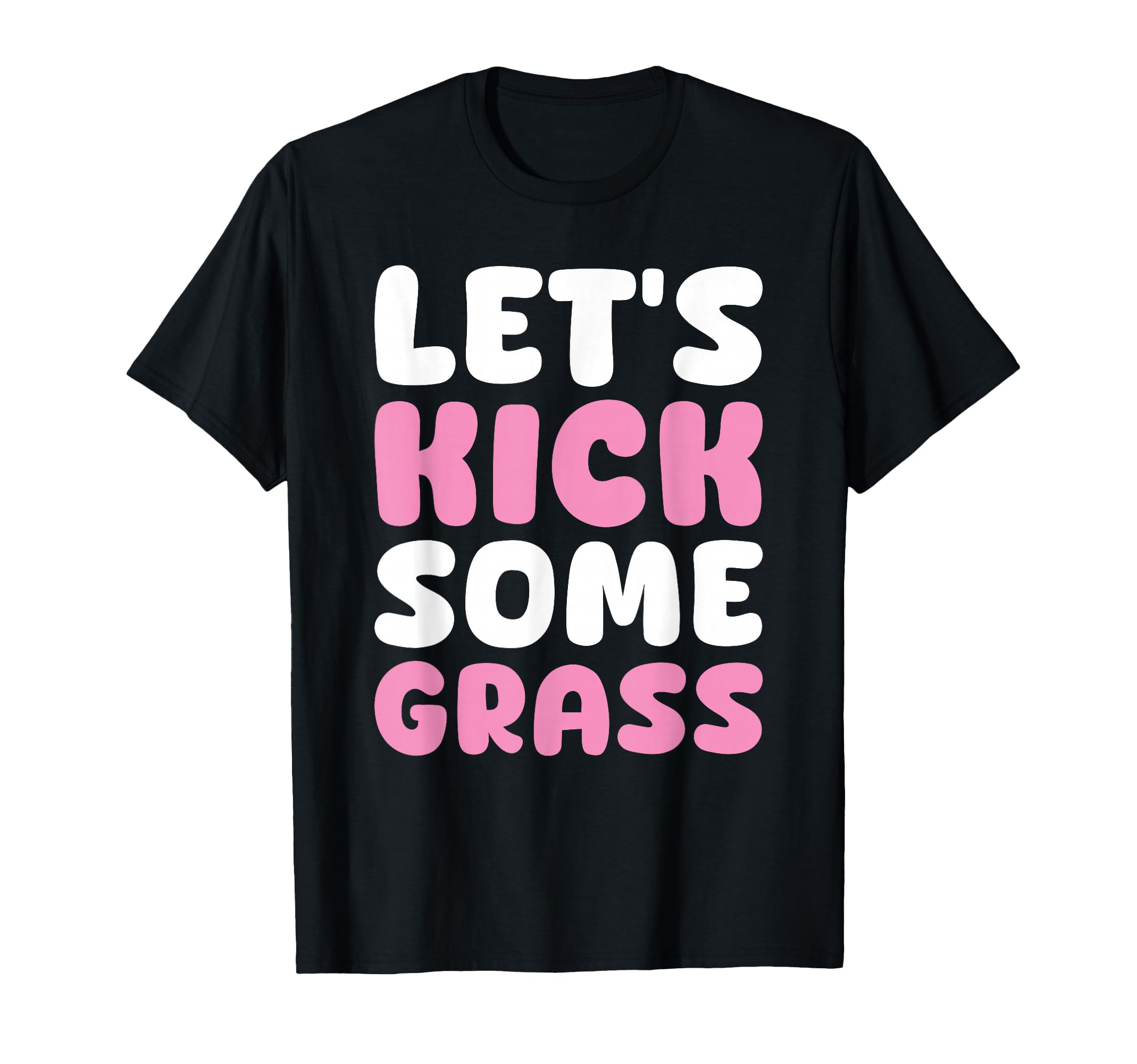 Lets Kick Some Grass Soccer Moms Funny T-Shirt - Unique Graphic Unisex - T-Shirt, Sweatshirt, Hoodie