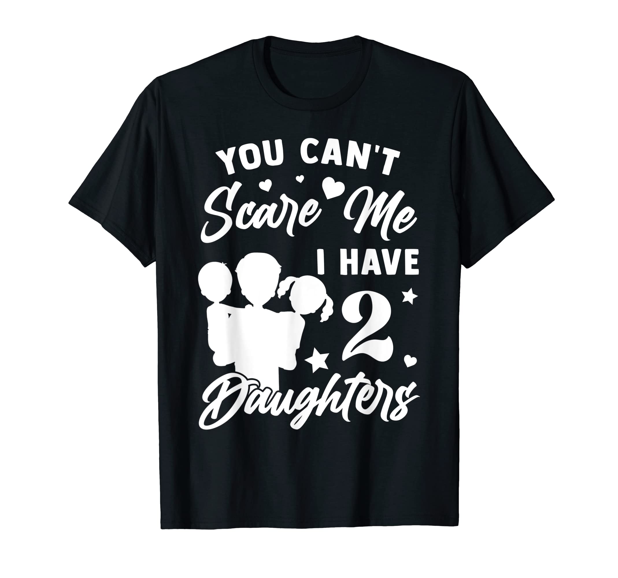 You Cant Scare Me I Have 2 Daughters T-Shirt - Custom Art Print Men Women - T-Shirt, Sweatshirt, Hoodie