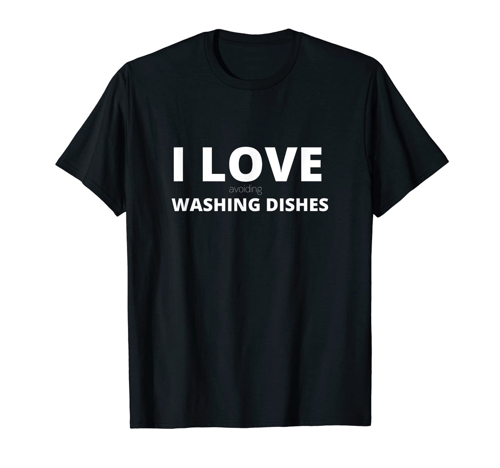 I Love Avoiding Washing Dishes Funny T-Shirt - Graphic Print Men Women - T-Shirt, Sweatshirt, Hoodie